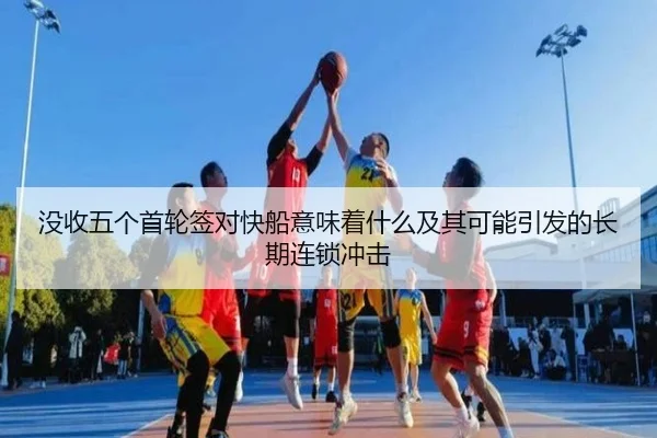 没收五个首轮签对快船意味着什么及其可能引发的长期连锁冲击
